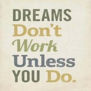 Dreams don'e work unless you do